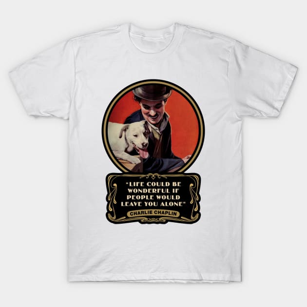 Charlie Chaplin Quotes: “Life Could Be Wonderful If People Would Leave You Alone" T-Shirt by PLAYDIGITAL2020